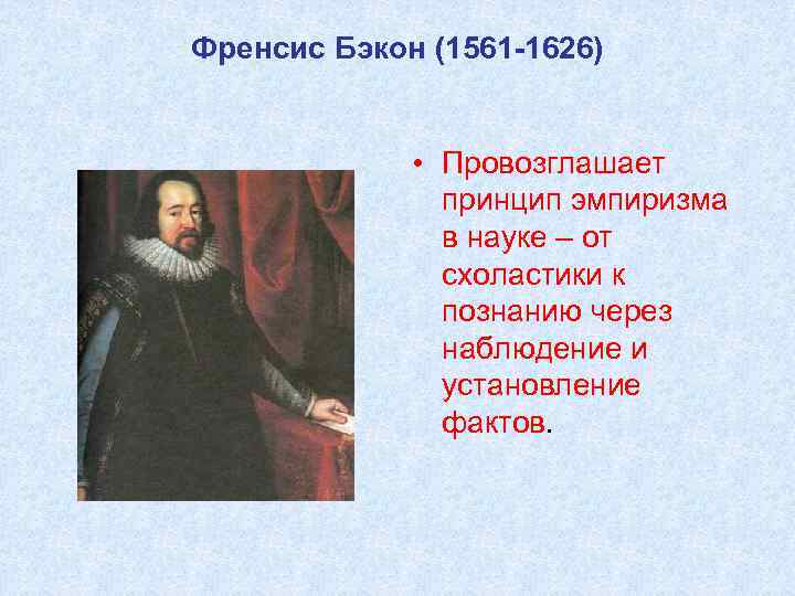 Френсис Бэкон (1561 -1626) • Провозглашает принцип эмпиризма в науке – от схоластики к