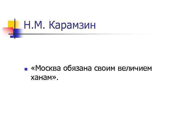 Н. М. Карамзин n «Москва обязана своим величием ханам» . 