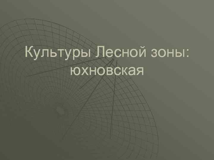 Культуры Лесной зоны: юхновская 