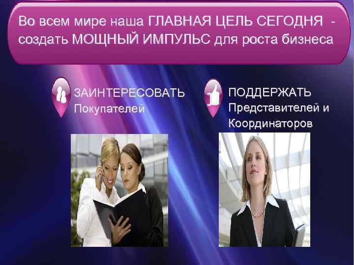 Во всем мире наша ГЛАВНАЯ ЦЕЛЬ СЕГОДНЯ создать МОЩНЫЙ ИМПУЛЬС для роста бизнеса ЗАИНТЕРЕСОВАТЬ