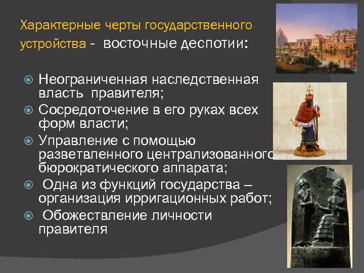 Характерные черты государственного устройства - восточные деспотии: Неограниченная наследственная власть правителя; Сосредоточение в его