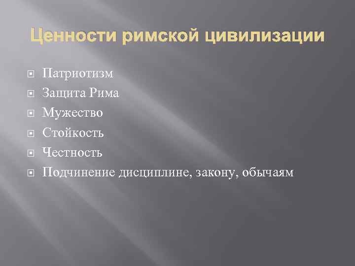 Ценности римской цивилизации Патриотизм Защита Рима Мужество Стойкость Честность Подчинение дисциплине, закону, обычаям 