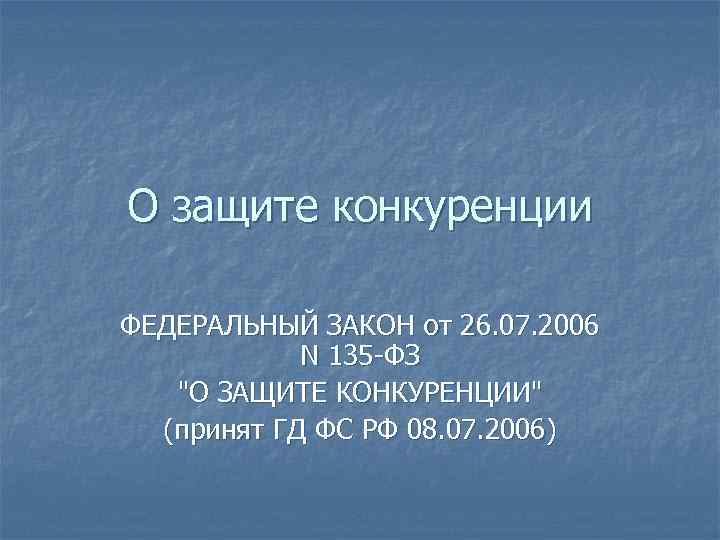 О защите конкуренции ФЕДЕРАЛЬНЫЙ ЗАКОН от 26. 07. 2006 N 135 -ФЗ 