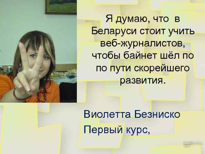 Я думаю, что в Беларуси стоит учить веб-журналистов, чтобы байнет шёл по по пути