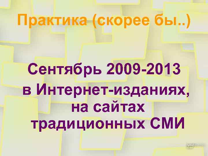 Практика (скорее бы. . ) Сентябрь 2009 -2013 в Интернет-изданиях, на сайтах традиционных СМИ