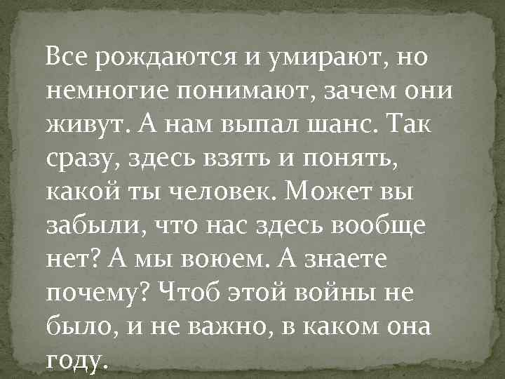  Все рождаются и умирают, но немногие понимают, зачем они живут. А нам выпал