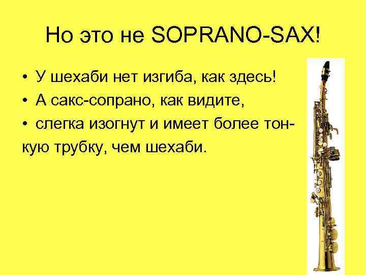 Но это нe SOPRANO-SAX! • У шехаби нет изгиба, как здесь! • А сакс-сопрано,