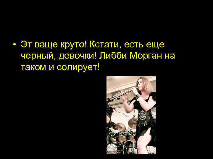  • Эт ваще круто! Кстати, есть еще черный, девочки! Либби Морган на таком