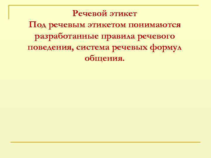 Речевой этикет Под речевым этикетом понимаются разработанные правила речевого поведения, система речевых формул общения.