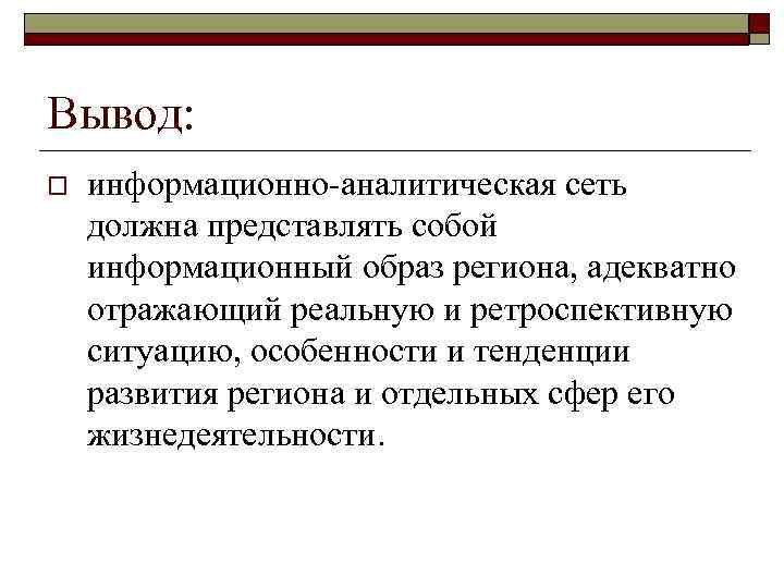 Вывод: o информационно аналитическая сеть должна представлять собой информационный образ региона, адекватно отражающий реальную