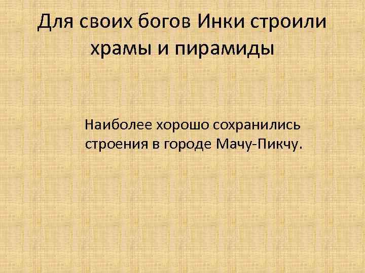Для своих богов Инки строили храмы и пирамиды Наиболее хорошо сохранились строения в городе