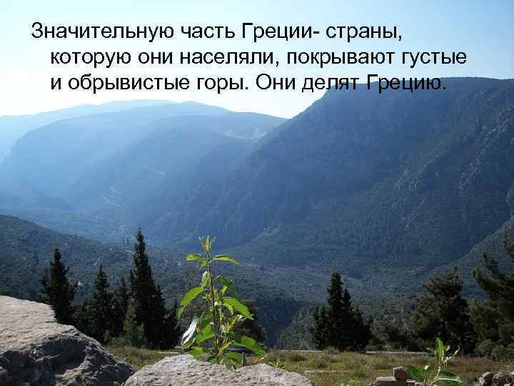 Значительную часть Греции- страны, которую они населяли, покрывают густые и обрывистые горы. Они делят