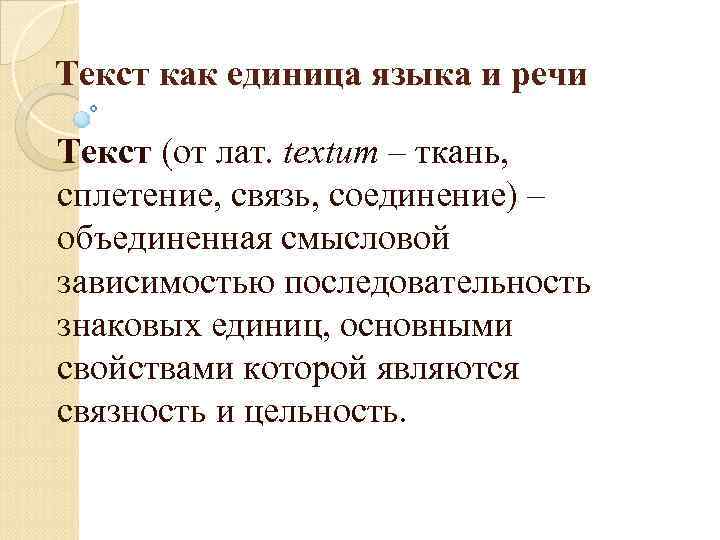 Текст как единица языка и речи Текст (от лат. textum – ткань, сплетение, связь,