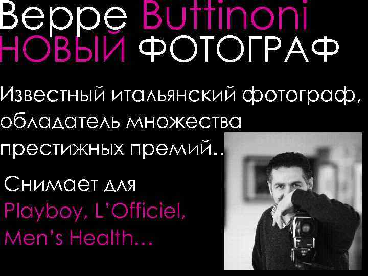 Beppe Buttinoni НОВЫЙ ФОТОГРАФ Известный итальянский фотограф, обладатель множества престижных премий… Снимает для Playboy,