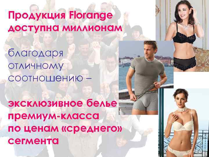 Продукция Florange доступна миллионам благодаря отличному соотношению – эксклюзивное белье премиум-класса по ценам «среднего»