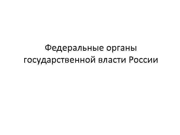 Федеральные органы государственной власти России 