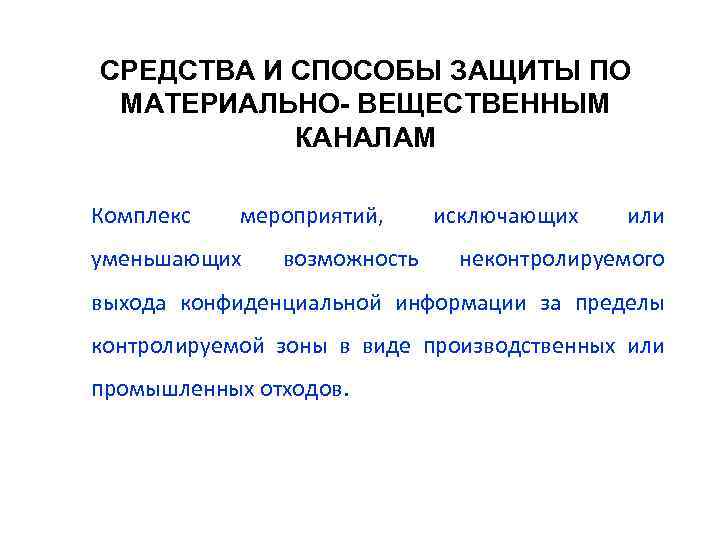 СРЕДСТВА И СПОСОБЫ ЗАЩИТЫ ПО МАТЕРИАЛЬНО- ВЕЩЕСТВЕННЫМ КАНАЛАМ Комплекс мероприятий, уменьшающих возможность исключающих или