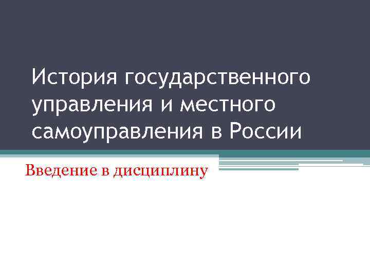 История государственного управления и местного самоуправления в России Введение в дисциплину 