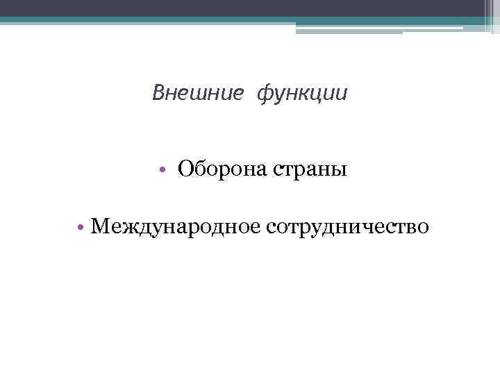 Внешние функции • Оборона страны • Международное сотрудничество 