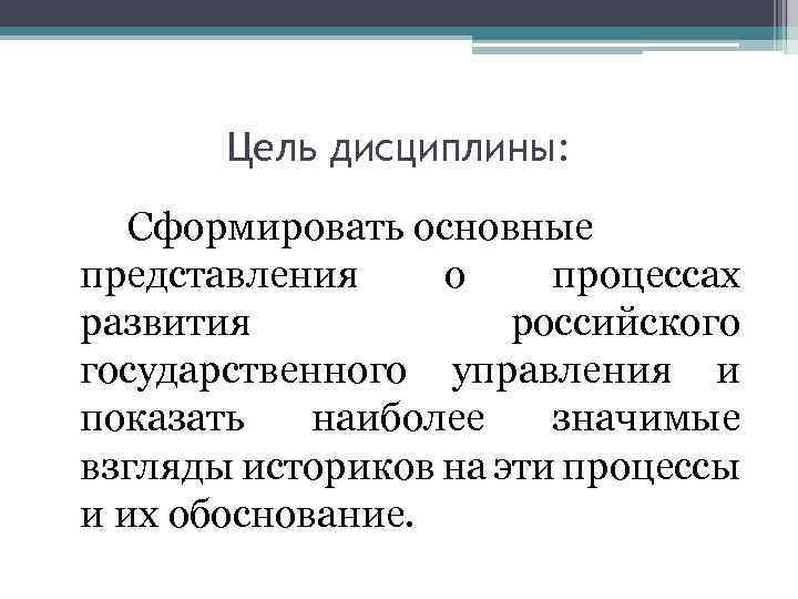 Цель дисциплины: Сформировать основные представления о процессах развития российского государственного управления и показать наиболее