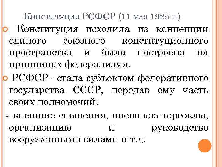 КОНСТИТУЦИЯ РСФСР (11 МАЯ 1925 Г. ) Конституция исходила из концепции единого союзного конституционного