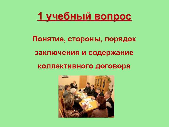 1 учебный вопрос Понятие, стороны, порядок заключения и содержание коллективного договора 