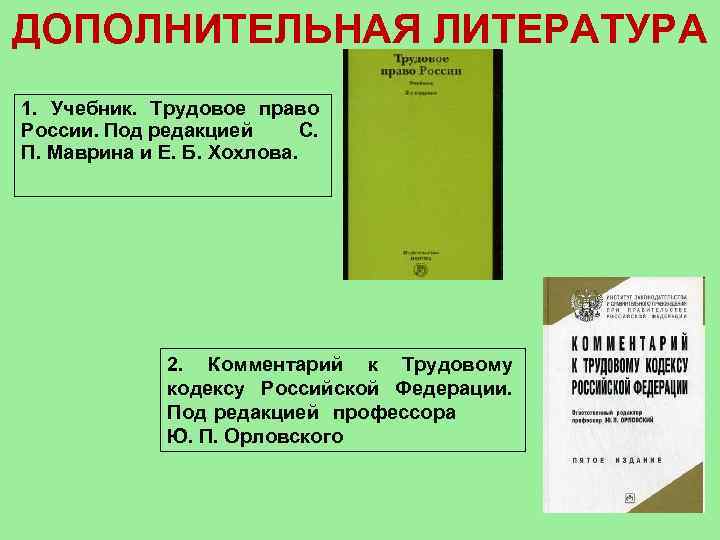 ДОПОЛНИТЕЛЬНАЯ ЛИТЕРАТУРА 1. Учебник. Трудовое право России. Под редакцией С. П. Маврина и Е.
