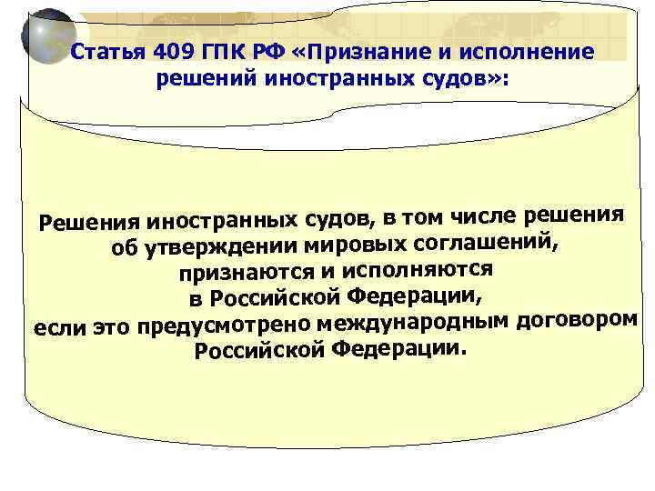 Статья 409 ГПК РФ «Признание и исполнение решений иностранных судов» : Решения иностранных судов,