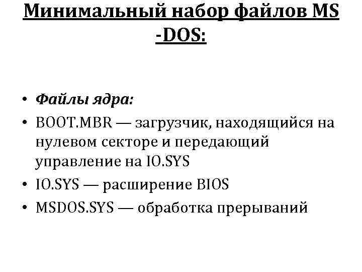 Минимальный набор файлов MS -DOS: • Файлы ядра: • BOOT. MBR — загрузчик, находящийся