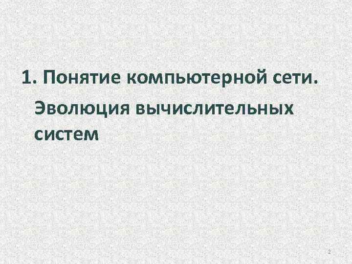 1. Понятие компьютерной сети. Эволюция вычислительных систем 2 