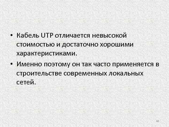  • Кабель UTP отличается невысокой стоимостью и достаточно хорошими характеристиками. • Именно поэтому