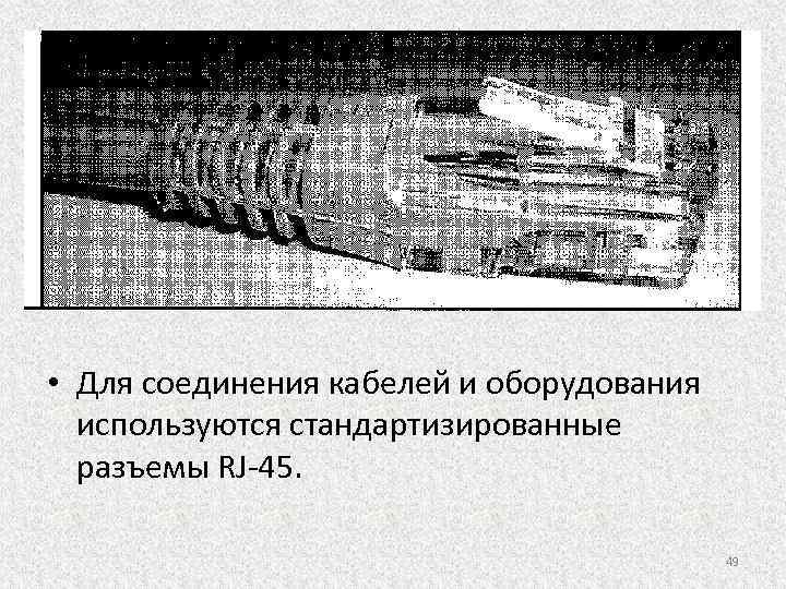  • Для соединения кабелей и оборудования используются стандартизированные разъемы RJ 45. 49 