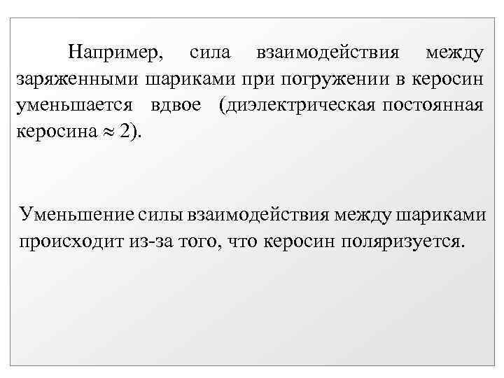 Например, сила взаимодействия между заряженными шариками при погружении в керосин уменьшается вдвое (диэлектрическая постоянная