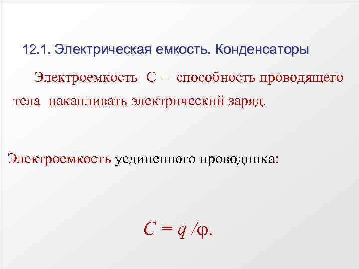 12. 1. Электрическая емкость. Конденсаторы Электроемкость С способность проводящего тела накапливать электрический заряд. Электроемкость