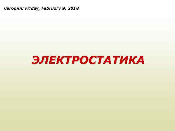 Сегодня: Friday, February 9, 2018 ЭЛЕКТРОСТАТИКА 