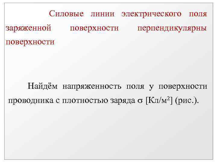 Силовые линии электрического поля заряженной поверхности перпендикулярны поверхности Найдём напряженность поля у поверхности проводника