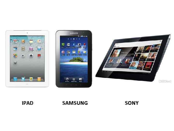 IPAD SAMSUNG SONY 