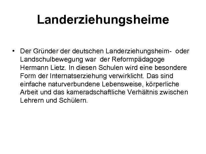 Landerziehungsheime • Der Gründer deutschen Landerziehungsheim- oder Landschulbewegung war der Reformpädagoge Hermann Lietz. In