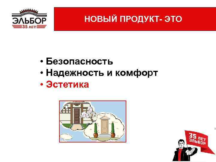 НОВЫЙ ПРОДУКТ- ЭТО • Безопасность • Надежность и комфорт • Эстетика 