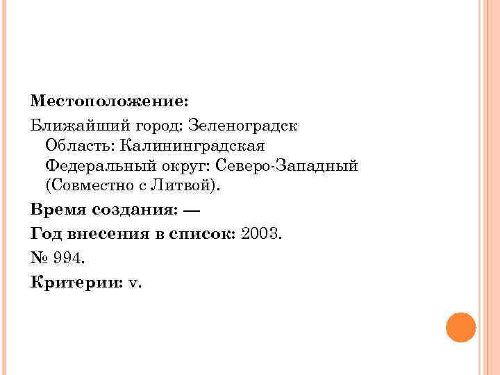 Местоположение: Ближайший город: Зеленоградск Область: Калининградская Федеральный округ: Северо-Западный (Совместно с Литвой). Время создания: