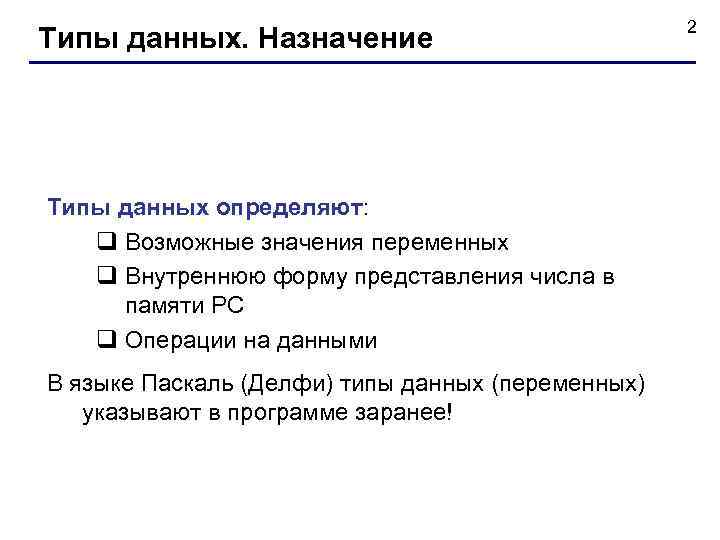 Типы данных. Назначение Типы данных определяют: q Возможные значения переменных q Внутреннюю форму представления