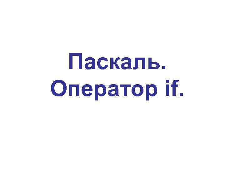 Паскаль. Оператор if. 