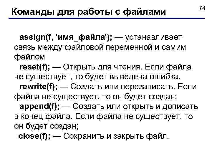Команды для работы с файлами 74 assign(f, 'имя_файла'); — устанавливает связь между файловой переменной