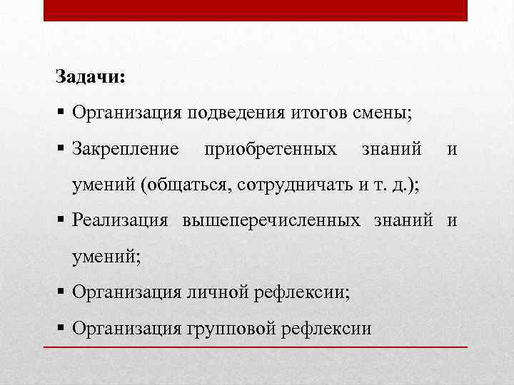 Задачи: § Организация подведения итогов смены; § Закрепление приобретенных знаний и умений (общаться, сотрудничать