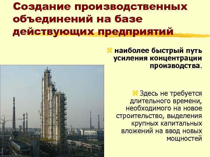 Создание производственных объединений на базе действующих предприятий z наиболее быстрый путь усиления концентрации производства.