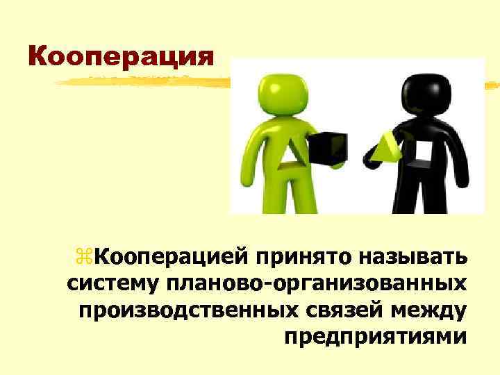 Кооперация z. Кооперацией принято называть систему планово-организованных производственных связей между предприятиями 