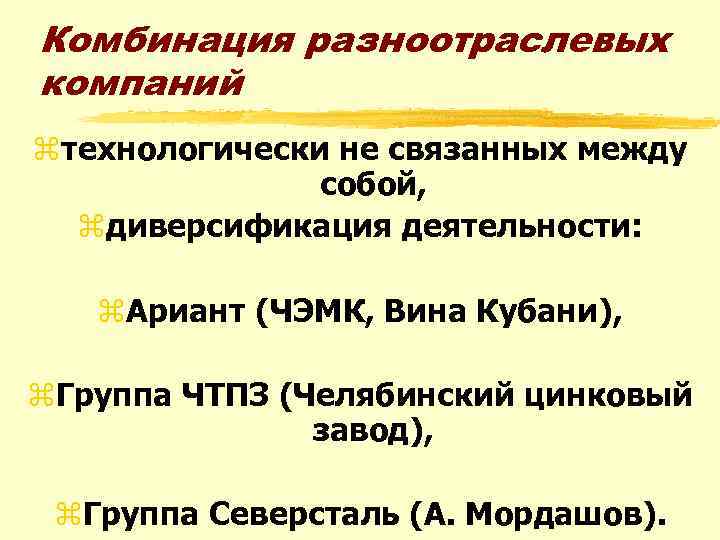 Комбинация разноотраслевых компаний zтехнологически не связанных между собой, zдиверсификация деятельности: z. Ариант (ЧЭМК, Вина