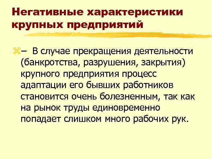 Негативные характеристики крупных предприятий z– В случае прекращения деятельности (банкротства, разрушения, закрытия) крупного предприятия