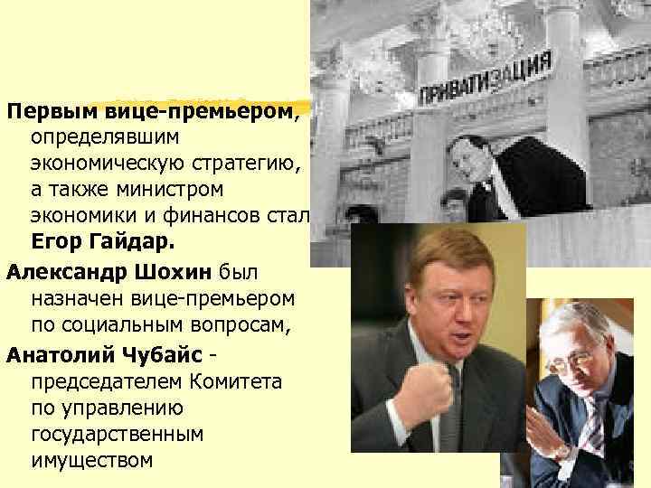 Первым вице-премьером, определявшим экономическую стратегию, а также министром экономики и финансов стал Егор Гайдар.