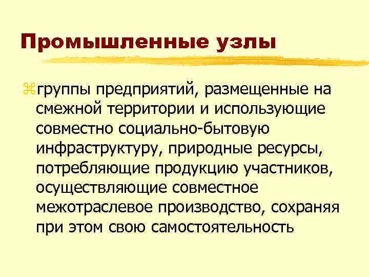 Промышленные узлы zгруппы предприятий, размещенные на смежной территории и использующие совместно социально-бытовую инфраструктуру, природные